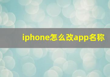 iphone怎么改app名称