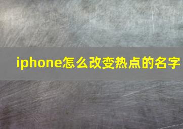 iphone怎么改变热点的名字