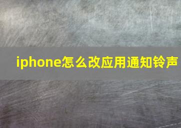 iphone怎么改应用通知铃声