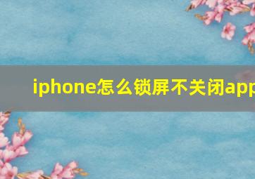 iphone怎么锁屏不关闭app