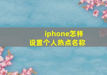 iphone怎样设置个人热点名称