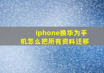 iphone换华为手机怎么把所有资料迁移