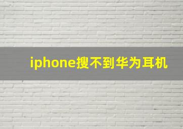 iphone搜不到华为耳机