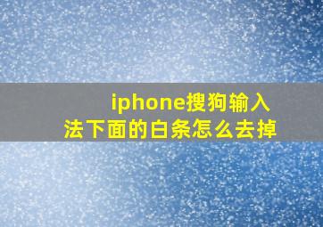 iphone搜狗输入法下面的白条怎么去掉