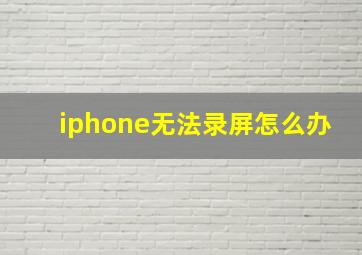 iphone无法录屏怎么办