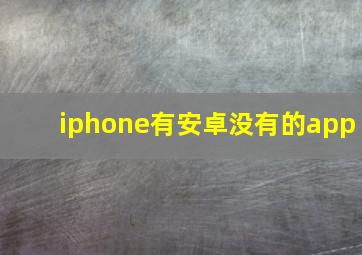 iphone有安卓没有的app