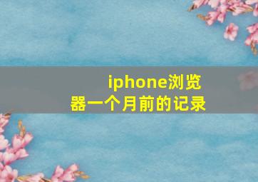 iphone浏览器一个月前的记录