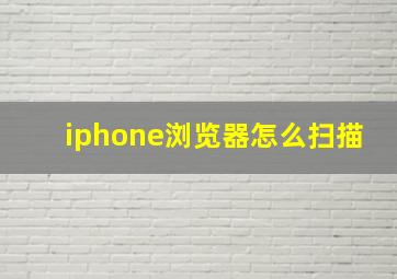 iphone浏览器怎么扫描