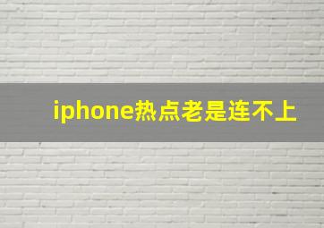 iphone热点老是连不上