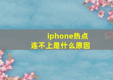 iphone热点连不上是什么原因