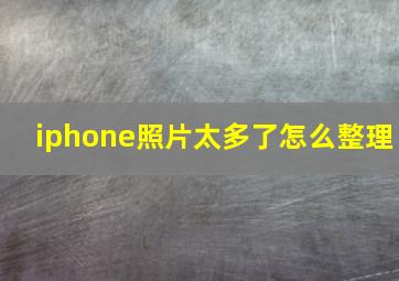 iphone照片太多了怎么整理