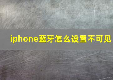 iphone蓝牙怎么设置不可见