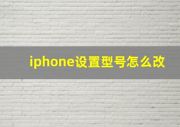 iphone设置型号怎么改