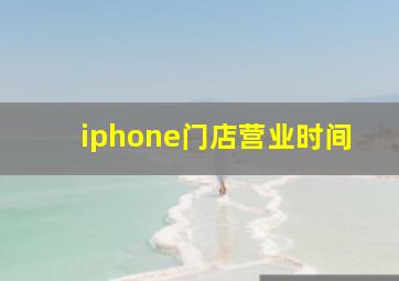 iphone门店营业时间