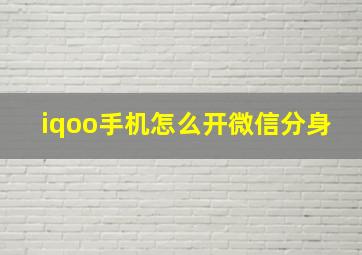 iqoo手机怎么开微信分身