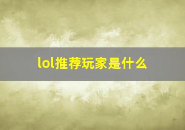 lol推荐玩家是什么