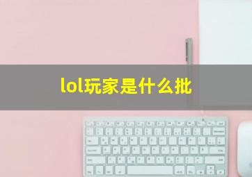 lol玩家是什么批