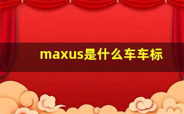 maxus是什么车车标