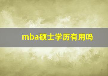 mba硕士学历有用吗