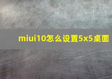 miui10怎么设置5x5桌面