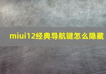 miui12经典导航键怎么隐藏