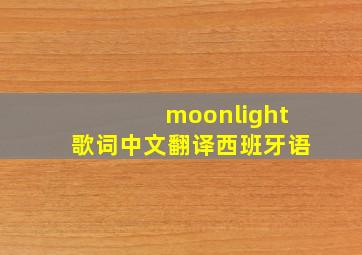 moonlight歌词中文翻译西班牙语