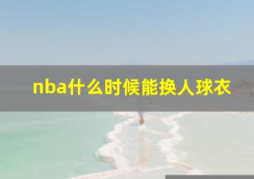 nba什么时候能换人球衣