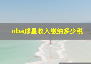 nba球星收入缴纳多少税