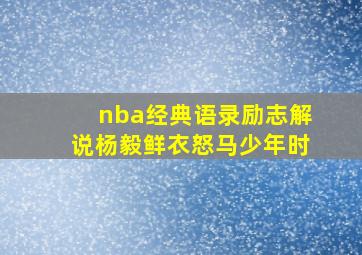 nba经典语录励志解说杨毅鲜衣怒马少年时