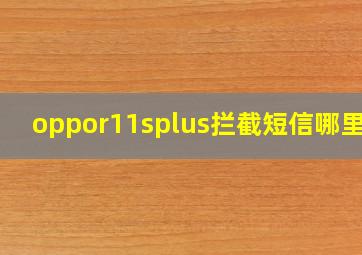 oppor11splus拦截短信哪里看