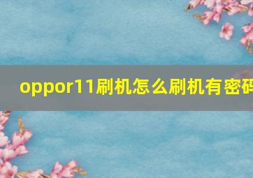 oppor11刷机怎么刷机有密码