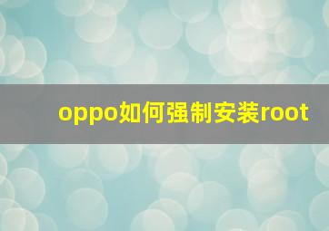 oppo如何强制安装root