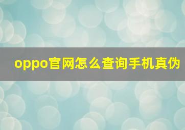 oppo官网怎么查询手机真伪