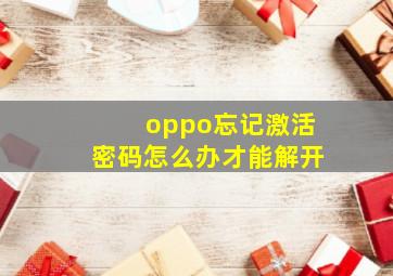 oppo忘记激活密码怎么办才能解开