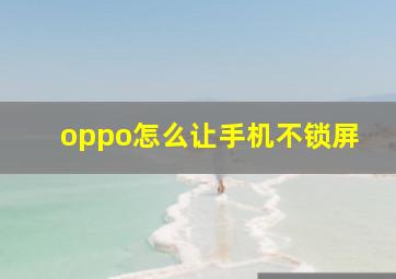 oppo怎么让手机不锁屏