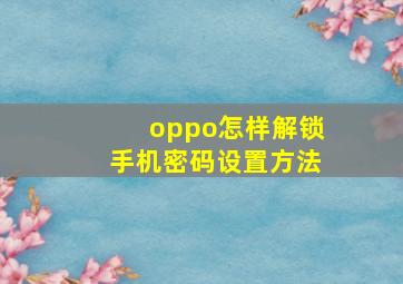 oppo怎样解锁手机密码设置方法