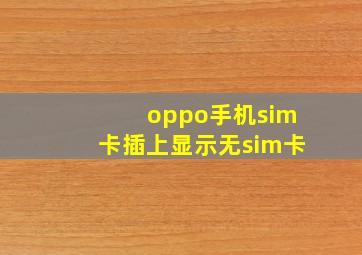 oppo手机sim卡插上显示无sim卡