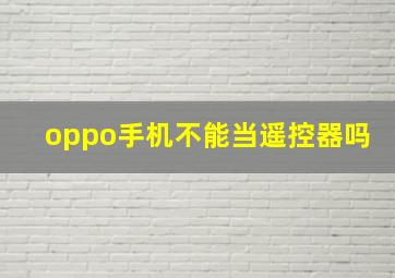 oppo手机不能当遥控器吗