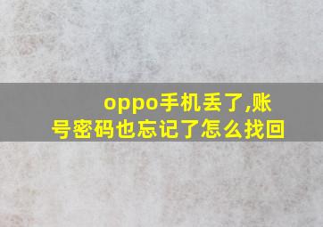 oppo手机丢了,账号密码也忘记了怎么找回