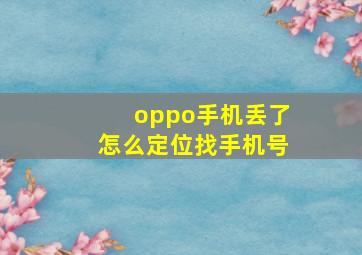 oppo手机丢了怎么定位找手机号