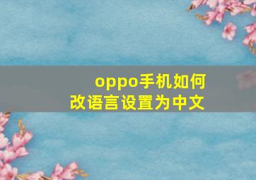 oppo手机如何改语言设置为中文