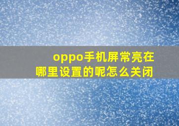 oppo手机屏常亮在哪里设置的呢怎么关闭