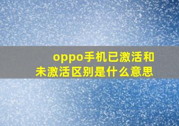 oppo手机已激活和未激活区别是什么意思