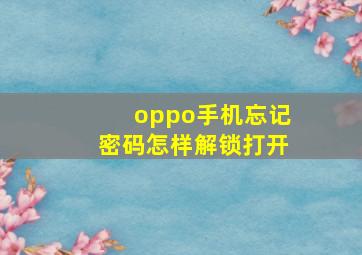 oppo手机忘记密码怎样解锁打开