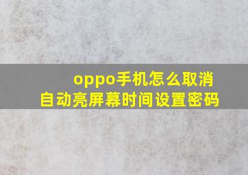 oppo手机怎么取消自动亮屏幕时间设置密码