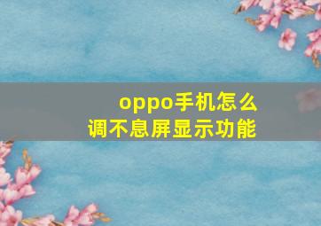 oppo手机怎么调不息屏显示功能