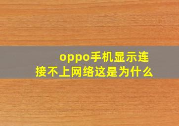 oppo手机显示连接不上网络这是为什么