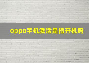 oppo手机激活是指开机吗