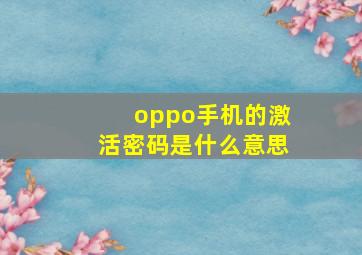 oppo手机的激活密码是什么意思