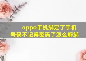 oppo手机绑定了手机号码不记得密码了怎么解绑